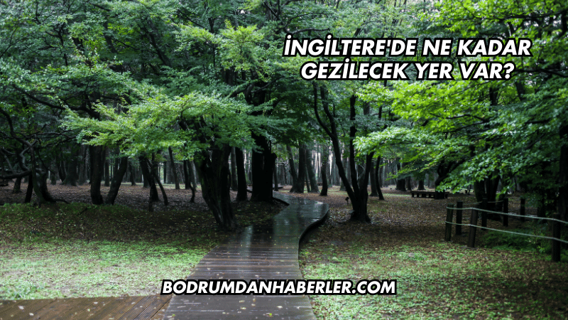 İngiltere'de Ne Kadar Gezilecek Yer Var?