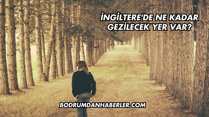 İngiltere'de Ne Kadar Gezilecek Yer Var?