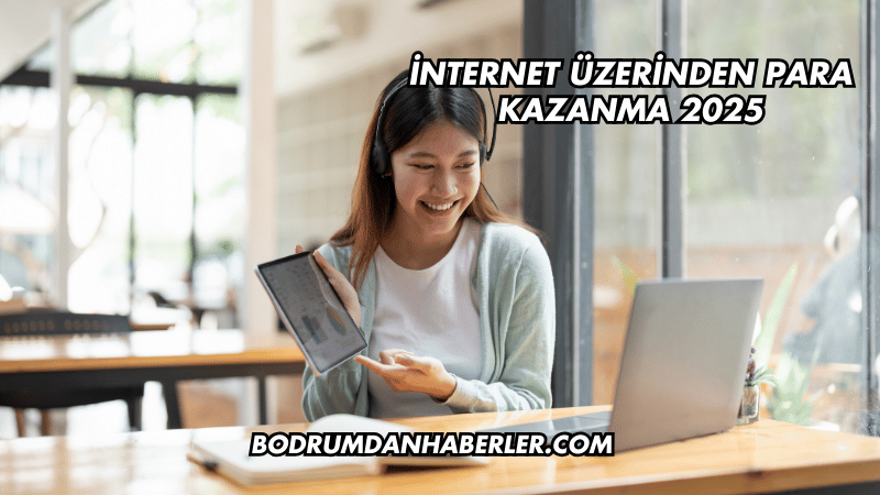 İnternet Üzerinden Para Kazanma 2025