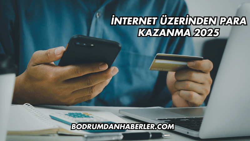 İnternet Üzerinden Para Kazanma 2025
