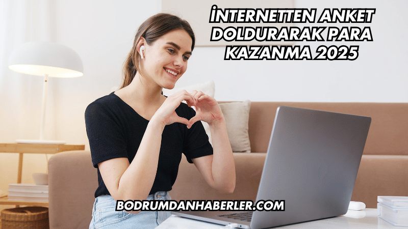 İnternetten Anket Doldurarak Para Kazanma 2025