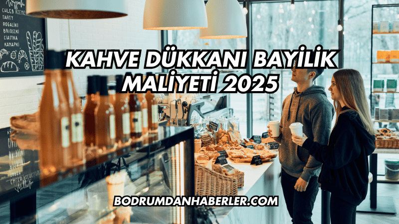 Kahve Dükkanı Bayilik Maliyeti 2025