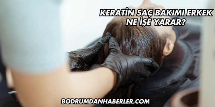 Keratin saç bakımı erkek ne işe yarar?