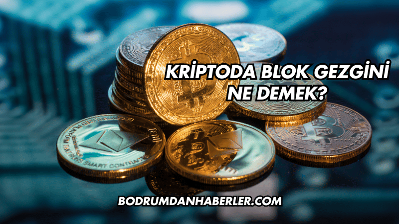 Kriptoda Blok Gezgini Ne Demek?
