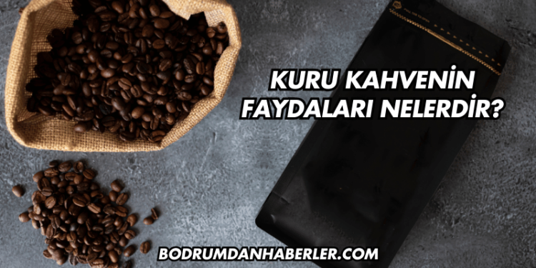 Kuru Kahvenin Faydaları Nelerdir?