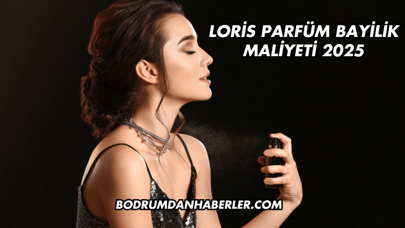 Loris Parfüm Bayilik Maliyeti 2025