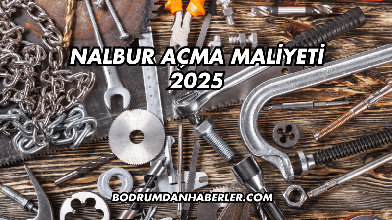 Nalbur Açma Maliyeti 2025