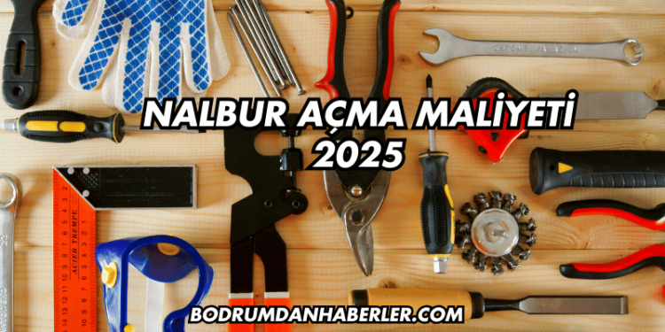 Nalbur Açma Maliyeti 2025