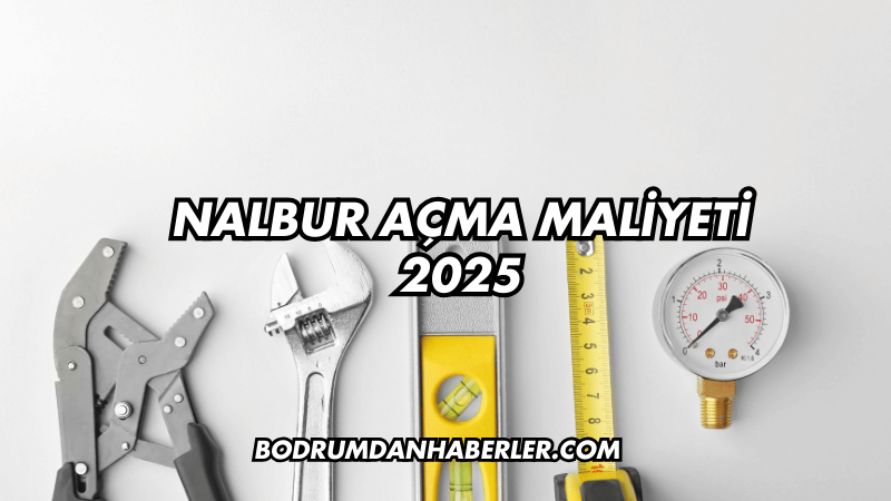 Nalbur Açma Maliyeti 2025