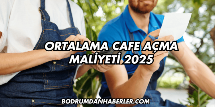 Ortalama Cafe Açma Maliyeti 2025