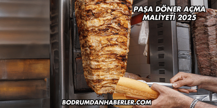 Paşa Döner Açma Maliyeti 2025