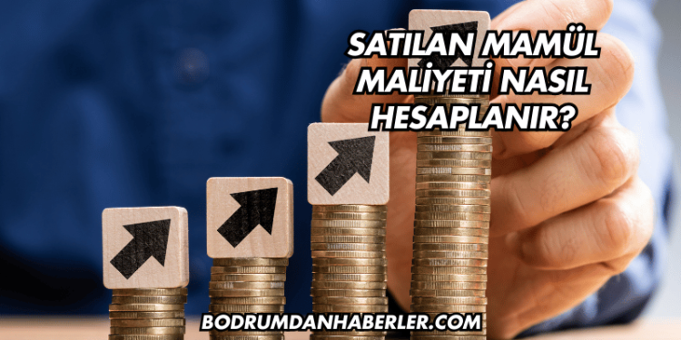Satılan Mamül Maliyeti Nasıl Hesaplanır?