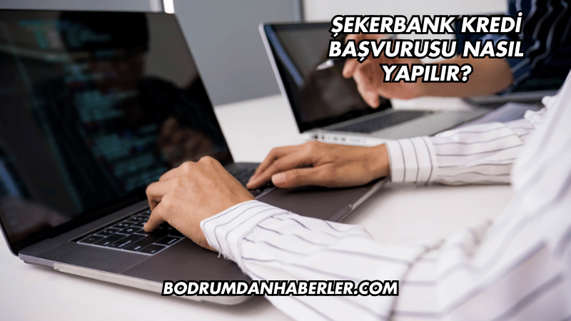 Şekerbank Kredi Başvurusu Nasıl Yapılır?
