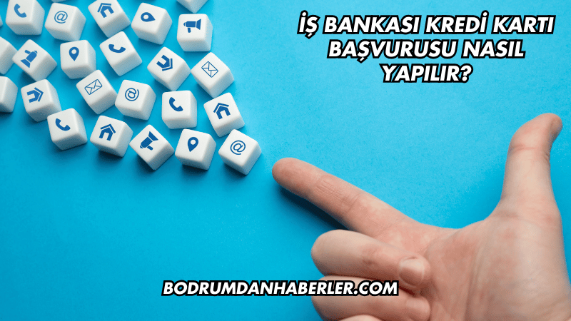 İş Bankası Kredi Kartı Başvurusu Nasıl Yapılır?