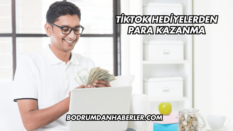 TikTok Hediyelerden Para Kazanma