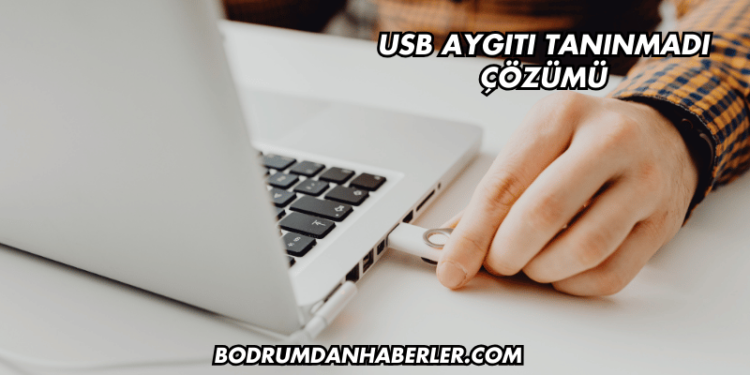 USB Aygıtı Tanınmadı Çözümü