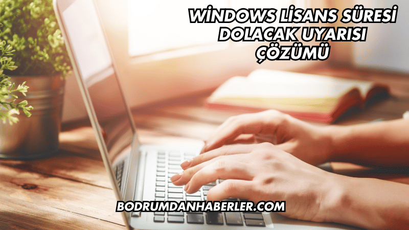 Windows Lisans Süresi Dolacak Uyarısı Çözümü