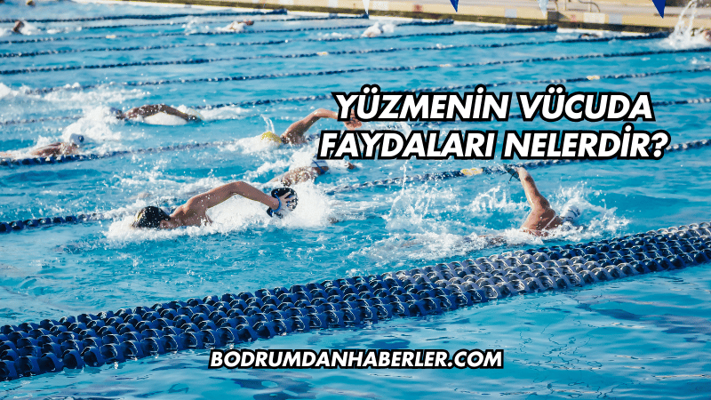 Yüzmenin Vücuda Faydaları Nelerdir?