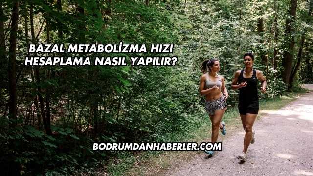 Bazal Metabolizma Hızı Hesaplama Nasıl Yapılır?