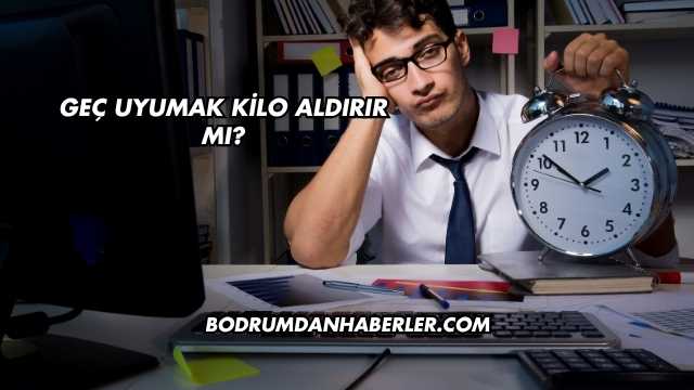 Geç Uyumak Kilo Aldırır mı?