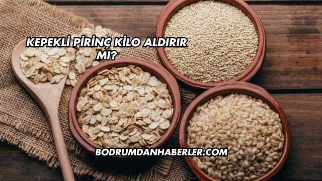 Kepekli Pirinç Kilo Aldırır mı?