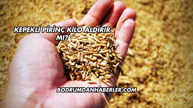 Kepekli Pirinç Kilo Aldırır mı?