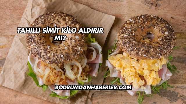 Tahıllı Simit Kilo Aldırır mı?