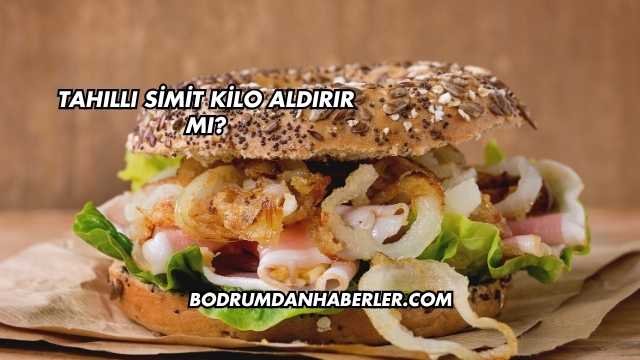 Tahıllı Simit Kilo Aldırır mı?