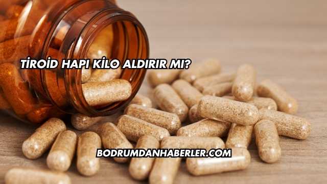 Tiroid Hapı Kilo Aldırır mı?