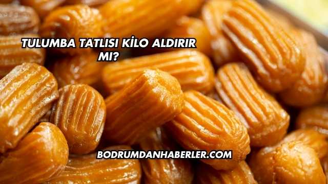 Tulumba Tatlısı Kilo Aldırır mı?