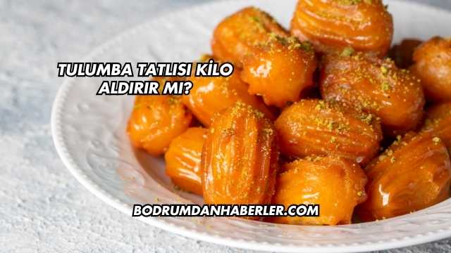 Tulumba Tatlısı Kilo Aldırır mı?