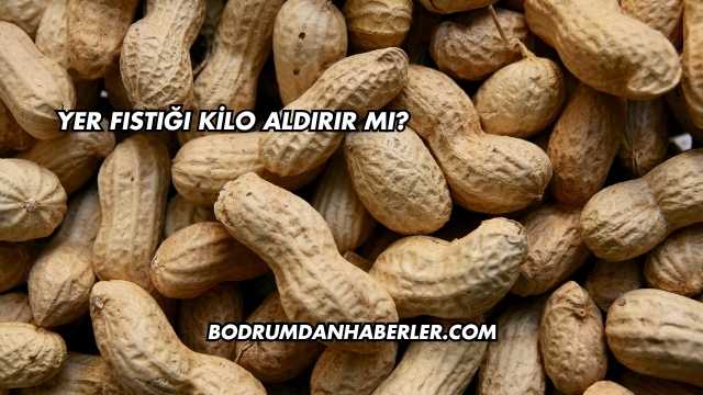 Yer Fıstığı Kilo Aldırır mı?