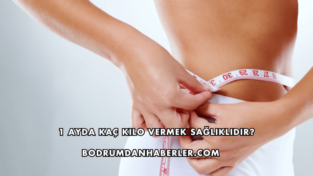 1 Ayda Kaç Kilo Vermek Sağlıklıdır?