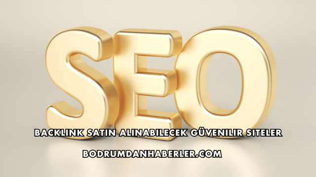 Backlink Satın Alınabilecek Güvenilir Siteler