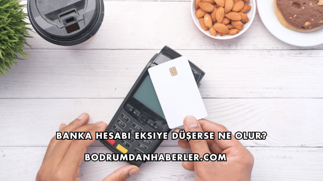 Banka Hesabı Eksiye Düşerse Ne Olur?