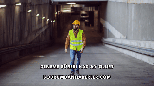 Deneme Süresi Kaç Ay Olur?