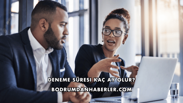 Deneme Süresi Kaç Ay Olur?