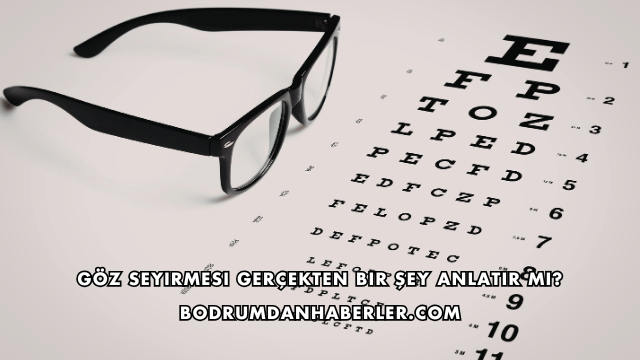 Göz Seyirmesi Gerçekten Bir Şey Anlatır mı?
