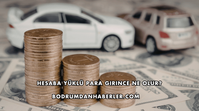 Hesaba Yüklü Para Girince Ne Olur?