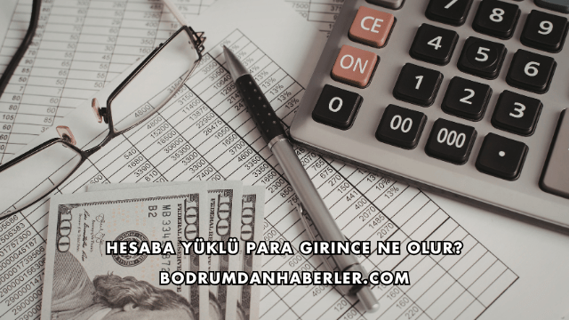 Hesaba Yüklü Para Girince Ne Olur?