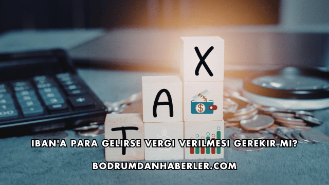IBAN'a Para Gelirse Vergi Verilmesi Gerekir mi?