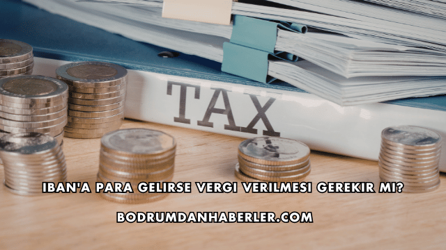 IBAN'a Para Gelirse Vergi Verilmesi Gerekir mi?