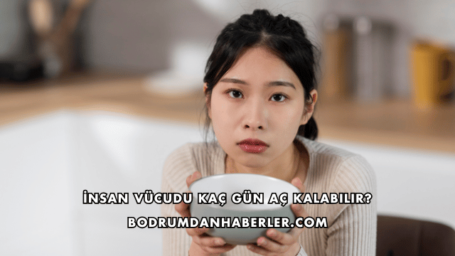 İnsan Vücudu Kaç Gün Aç Kalabilir?