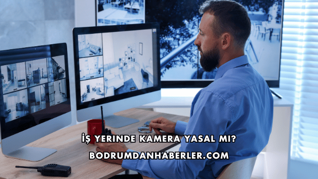 İş Yerinde Kamera Yasal mı?