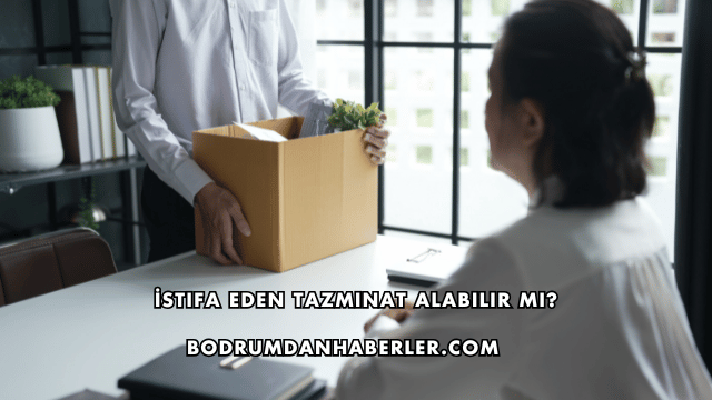 İstifa Eden Tazminat Alabilir mi?