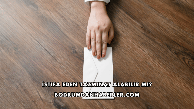 İstifa Eden Tazminat Alabilir mi?