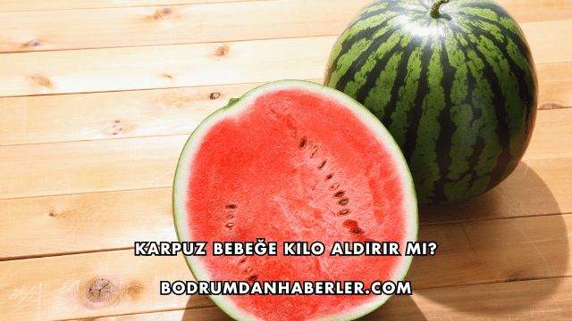 Karpuz Bebeğe Kilo Aldırır mı?