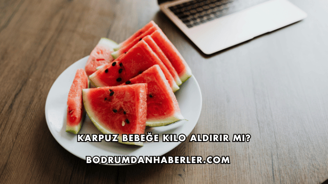 Karpuz Bebeğe Kilo Aldırır mı?