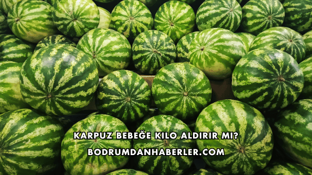 Karpuz Bebeğe Kilo Aldırır mı?