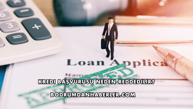 Kredi Başvurusu Neden Reddedilir?
